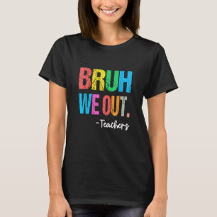 End Of School Year Teacher Summer Bruh We Out Teac T-Shirt