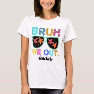 End Of School Year Teacher Summer Bruh We Out Teac T-Shirt
