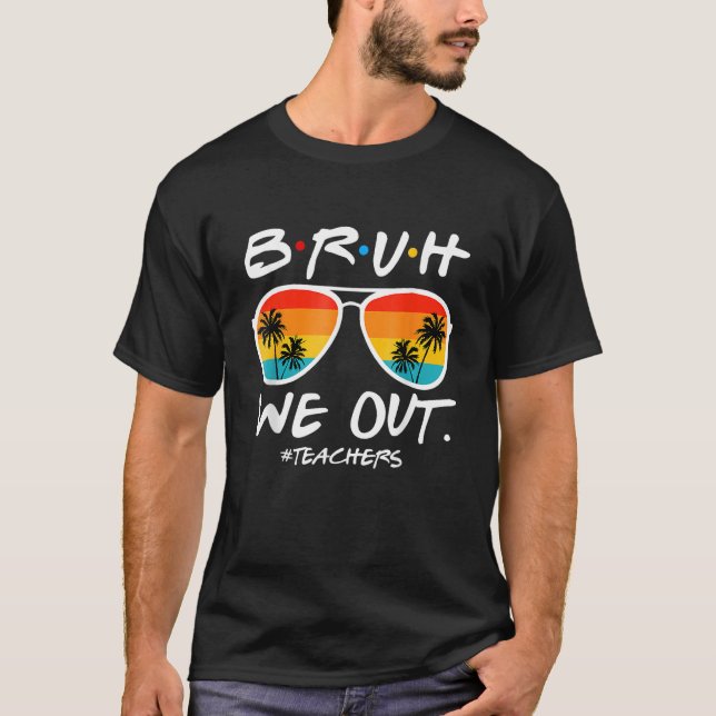End Of School Year Teacher Summer Bruh We Out Teac T-Shirt (Front)