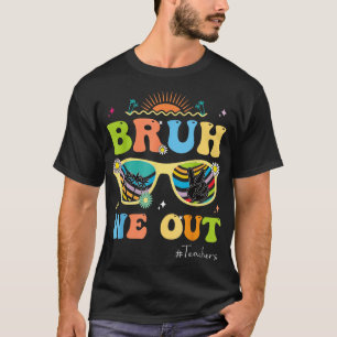 End Of School Year Teacher Summer Bruh We Out Teac T-Shirt