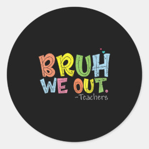 End Of School Year Teacher Summer Cute Bruh We Out Classic Round Sticker