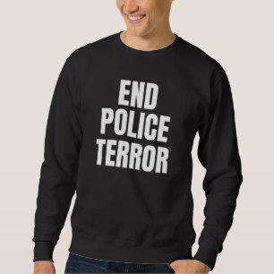 End Police Terror Sweatshirt