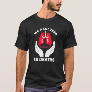 End Tb Tuberculosis Awareness We Want Zero Tb Deat T-Shirt