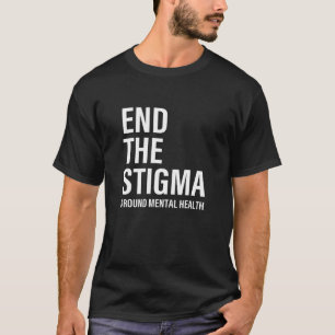 End The Stigma Around Mental Health Mental Healt T-Shirt