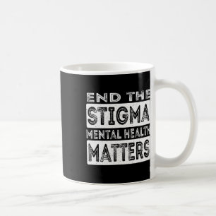 End The Stigma Mental Health Problems Mental Healt Coffee Mug