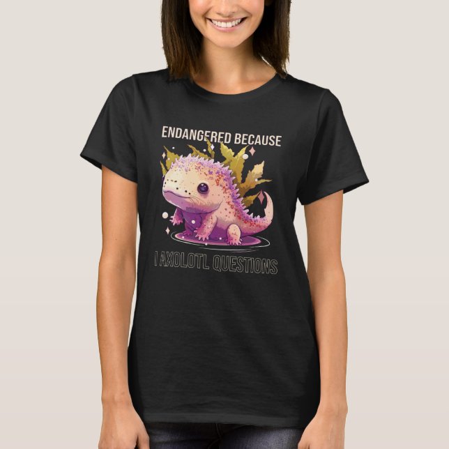Endangered Because I Axolotl Questions Mexican Wal T-Shirt (Front)