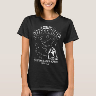 Endless Suffering Everyday Is A New Horror Why Me T-Shirt