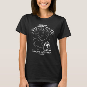 Endless Suffering Everyday is A New Horror Why Me T-Shirt