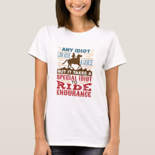Endurance Horse Riding Funny Any Idiot Can Ride T-Shirt