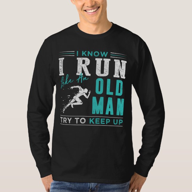 Enduring Sprinter: I Know I Run Like an Old Man, T T-Shirt (Front)