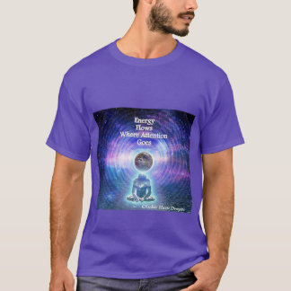 Energy Flows where Attention Goes T-Shirt