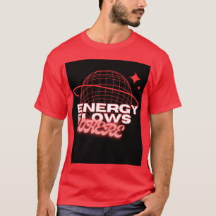 Energy Flows Where Attention Goes –t shirt design