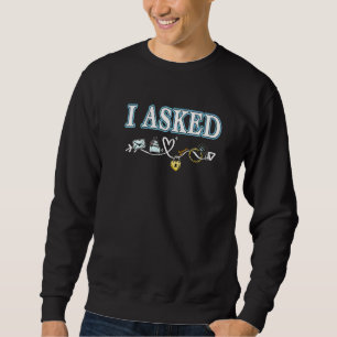 Engagement Outfit For Men I Asked Her And She Said Sweatshirt