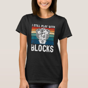 Engine Block I Still Play With Blocks Car Mechanic T-Shirt