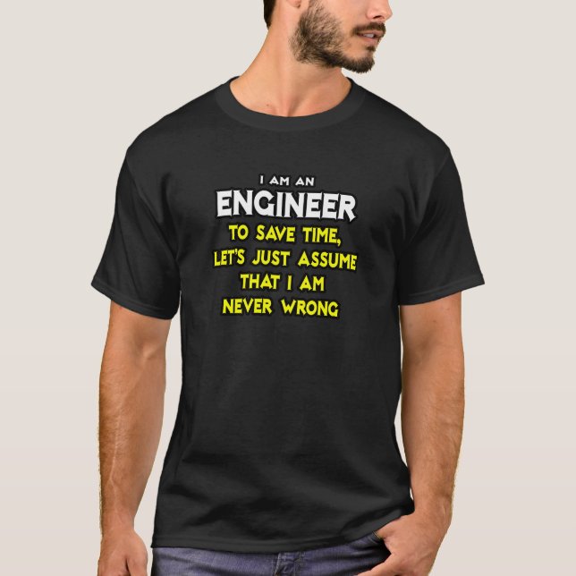 Engineer...Assume I Am Never Wrong T-Shirt (Front)