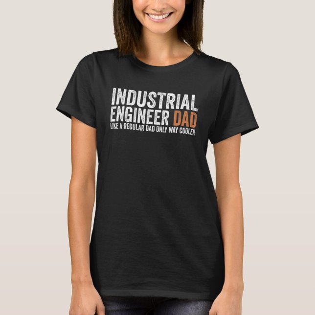 Engineer Dad Like A Regular Dad   Industrial Engin T-Shirt (Front)