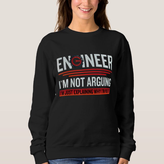 Engineer I Am Not Arguing I Am Just Right  Enginee Sweatshirt (Front)