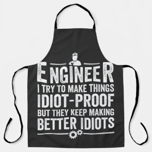 Engineer I Try To Make Things Idiot-Proof Apron