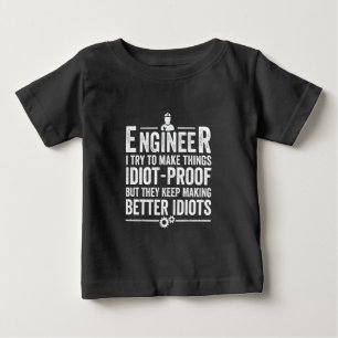 Engineer I Try To Make Things Idiot-Proof Baby T-Shirt
