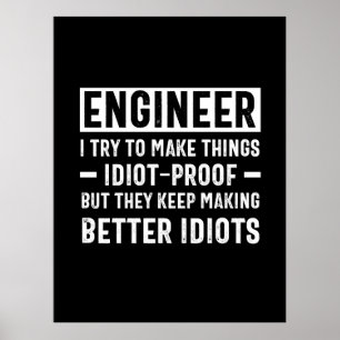 Engineer I Try To Make Things Idiot Proof But They Poster