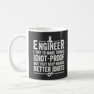 Engineer I Try To Make Things Idiot-Proof Coffee Mug