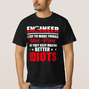 Engineer I try to make things IDIOT-Proof T-Shirt