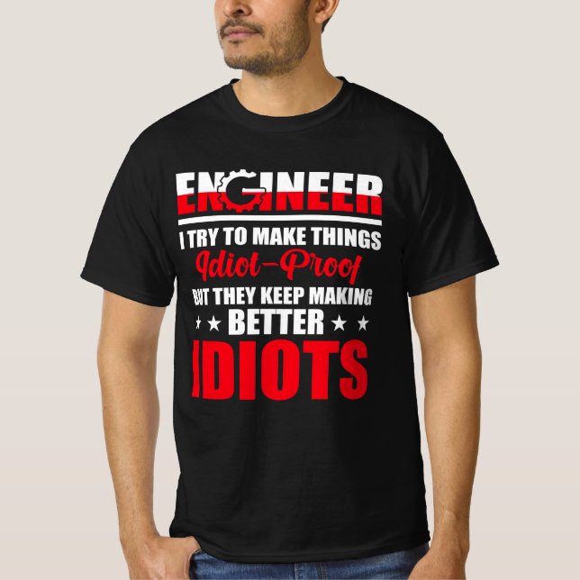 Engineer I try to make things IDIOT-Proof T-Shirt (Front)