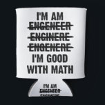 Engineer. I'm Good With Math Can Cooler<br><div class="desc">Engineer. I'm good with math t-shirt design with misspellings of the word engineer</div>