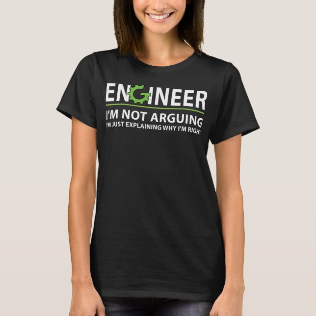 Engineer I'm Not Arguing Funny Engineering Quote E T-Shirt (Front)