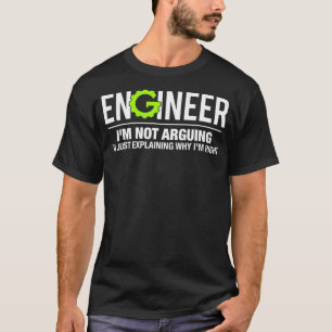 Engineer Im Not Arguing Funny Engineering  T-Shirt