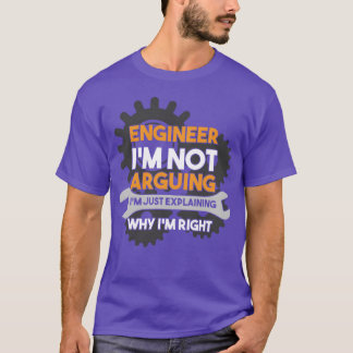 Engineer Im Not Arguing Im Eplaining Why Im Right  T-Shirt