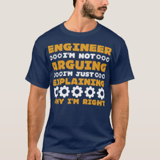 ENGINEER IM NOT ARGUING IM JUST EXPLAINING  T-Shirt