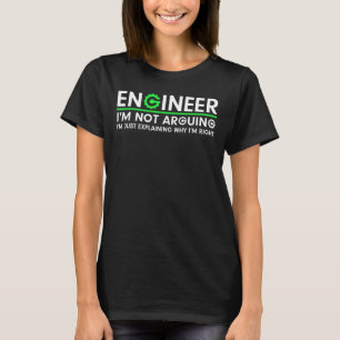 Engineer I'm Not Arguing I'm Just Explaining Why I T-Shirt