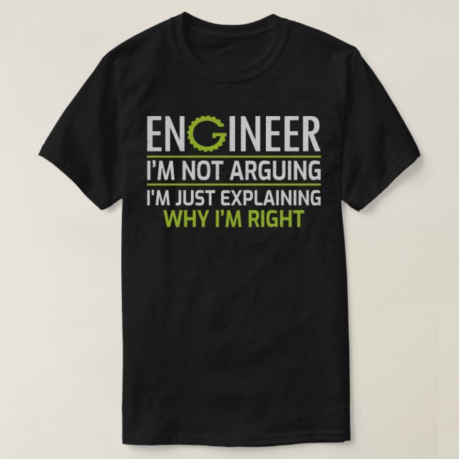 Engineer Im Not Arguing Just Explaining Why Im Rig T-Shirt (Design Front)