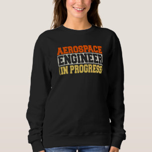 Engineer in Progress Engineering Future Aerospace  Sweatshirt