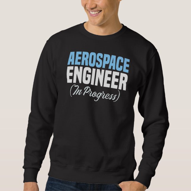 Engineer in Progress Engineering Future Aerospace  Sweatshirt (Front)