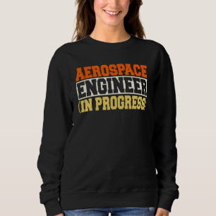 Engineer in Progress Engineering Future Aerospace Sweatshirt