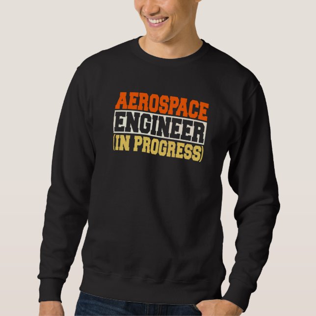 Engineer in Progress Engineering Future Aerospace  Sweatshirt (Front)