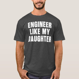 Engineer Like My Daughter Funny Proud Dad Engineer T-Shirt