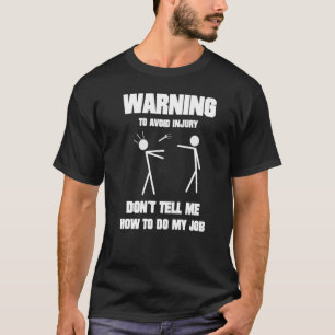 Engineer To Avoid Injury Dont Tell Me How To Do My T-Shirt