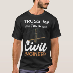 Engineer Truss Me I m a Civil Engineer T-Shirt