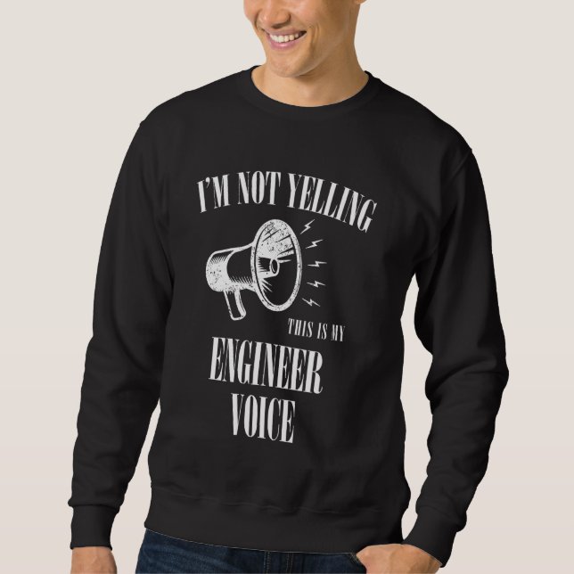 Engineer Voice Not Yelling Funny Sweatshirt (Front)