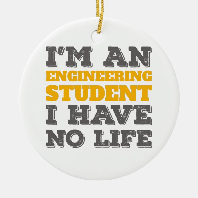Engineering I'm an Engineering Student Ive No Life Ceramic Ornament (Front)