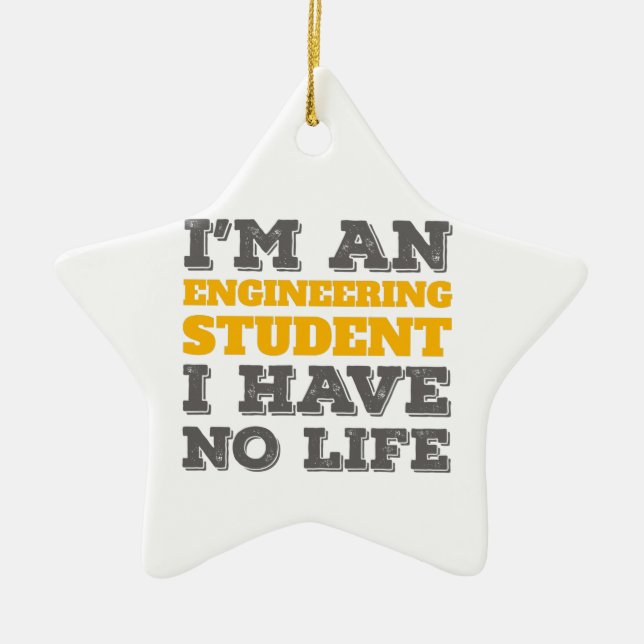 Engineering I'm an Engineering Student Ive No Life Ceramic Ornament (Front)