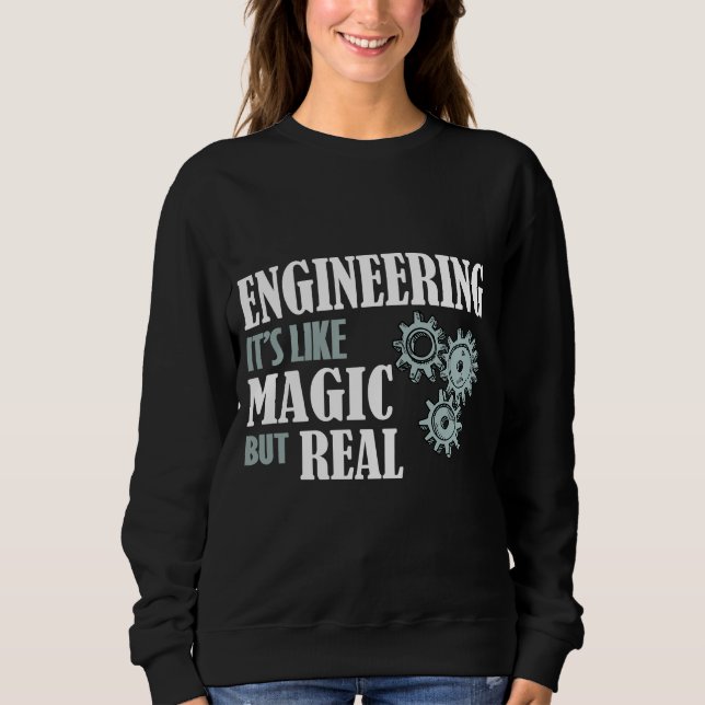 Engineering - It's Like Magic But Real Sweatshirt (Front)