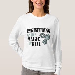 Engineering - It's Like Magic But Real T-Shirt