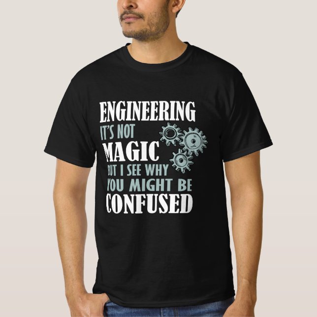 Engineering Magic I See Why You Might Be Confused T-Shirt (Front)