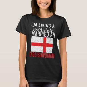 England I living a Fairtytale i married an English T-Shirt