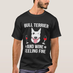 English Bull Terrier And Wine Feeling Bully Dog Fi T-Shirt