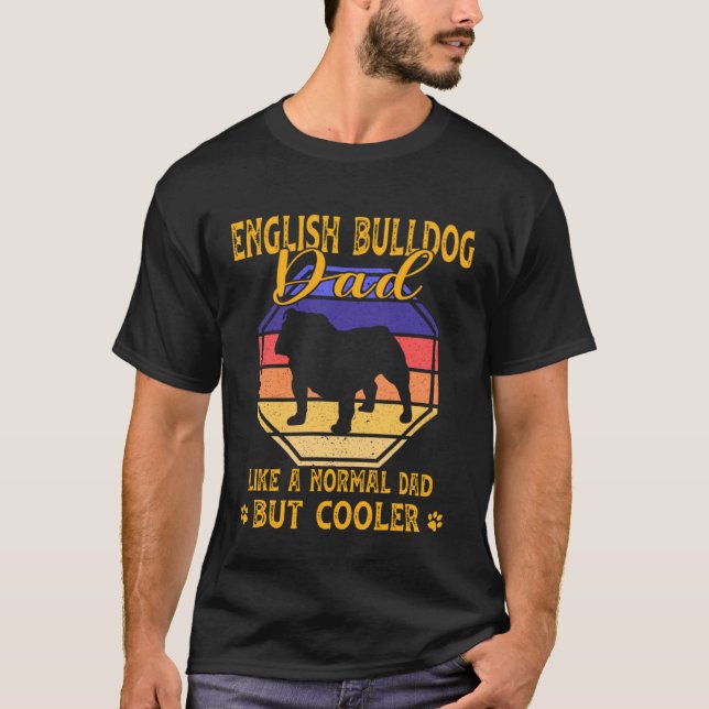 English Bulldog Dad Like A Normal Dad But Cooler T-Shirt (Front)